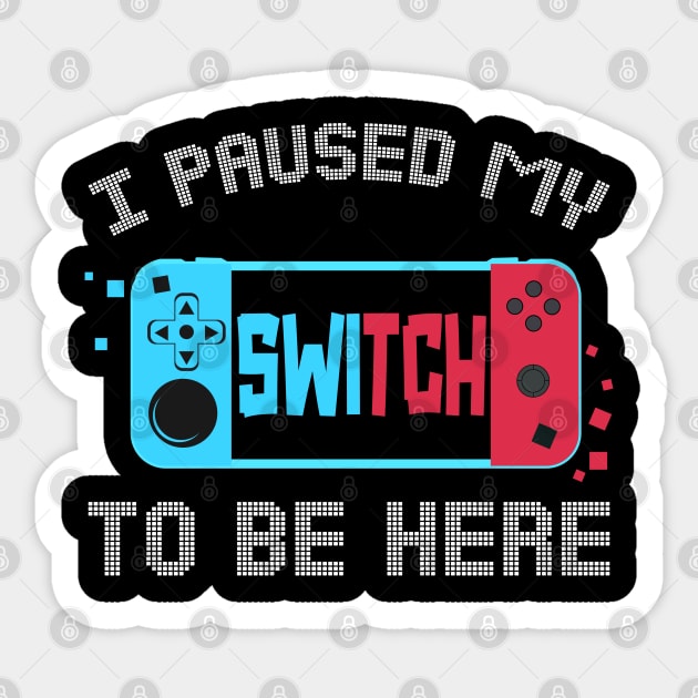 I Paused My Switch to Be Here Video Gamer Kids Gifts Gaming Sticker by uglygiftideas